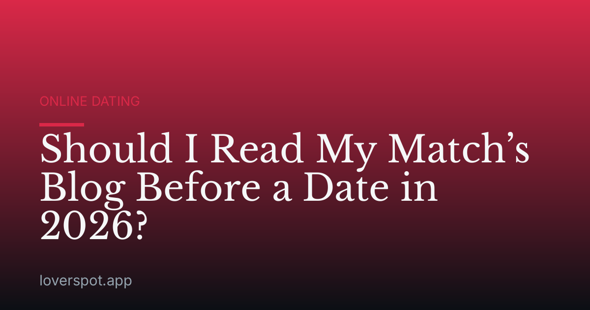 Should I Read My Match’s Blog Before a Date in 2026?