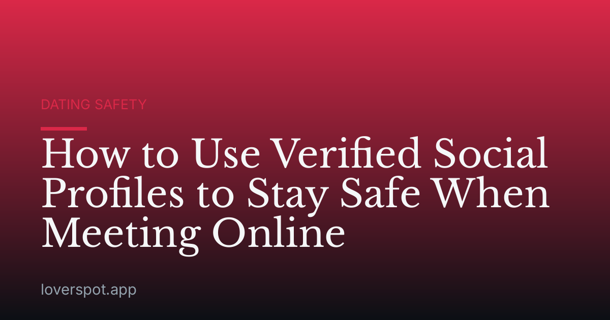 How to Use Verified Social Profiles to Stay Safe When Meeting Online