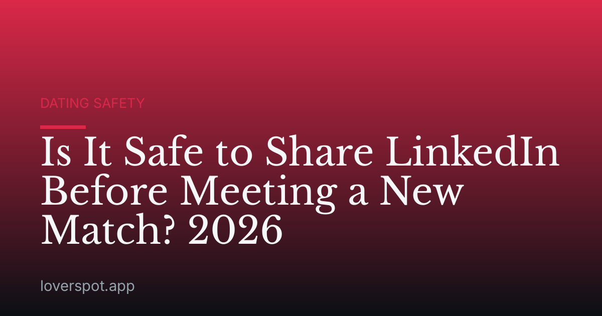 Is It Safe to Share LinkedIn Before Meeting a New Match? 2026