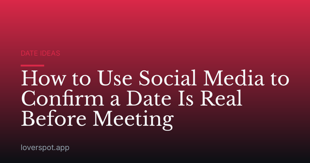How to Use Social Media to Confirm a Date Is Real Before Meeting
