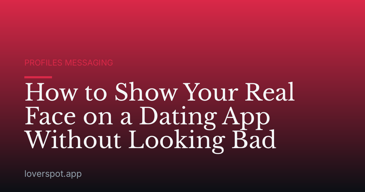 How to Show Your Real Face on a Dating App Without Looking Bad
