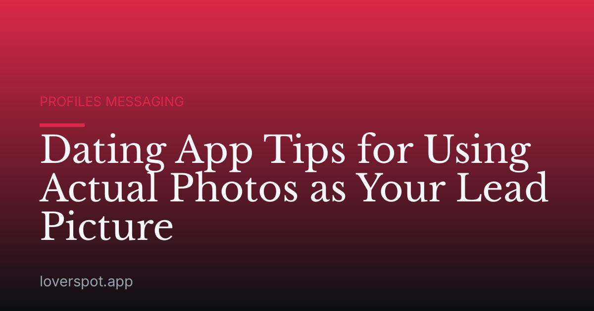 Dating App Tips for Using Actual Photos as Your Lead Picture