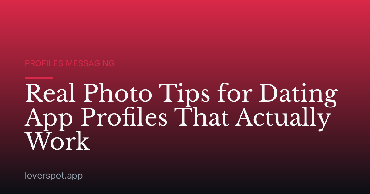 Real Photo Tips for Dating App Profiles That Actually Work