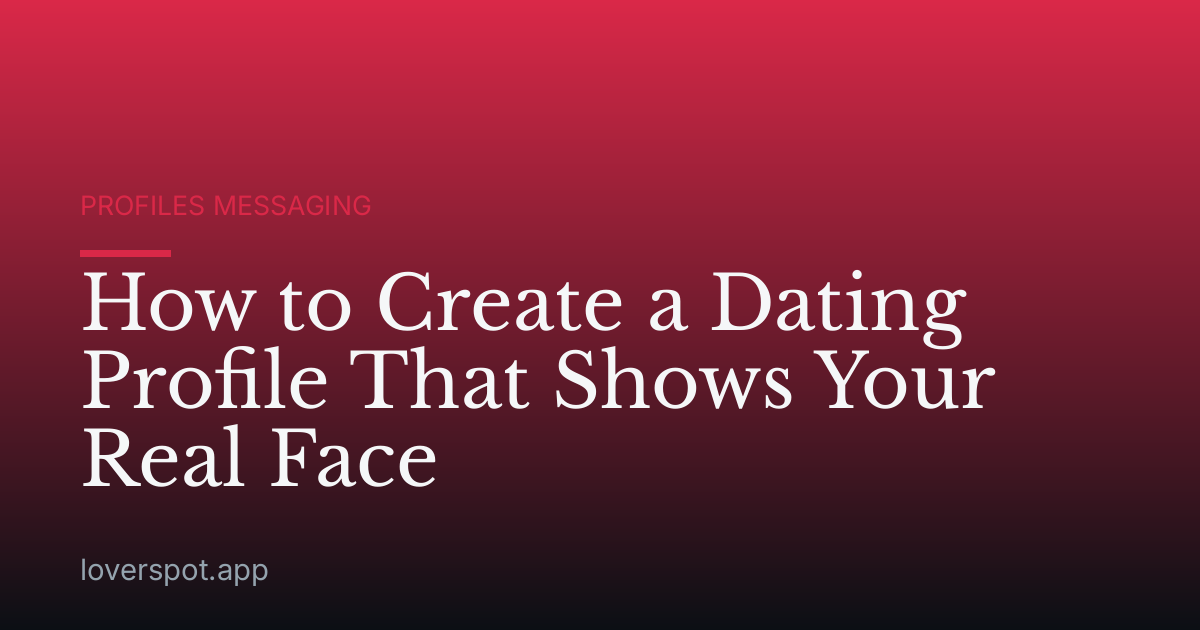 How to Create a Dating Profile That Shows Your Real Face