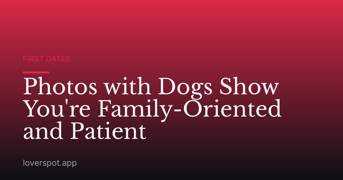 Photos with Dogs Show You're Family-Oriented and Patient
