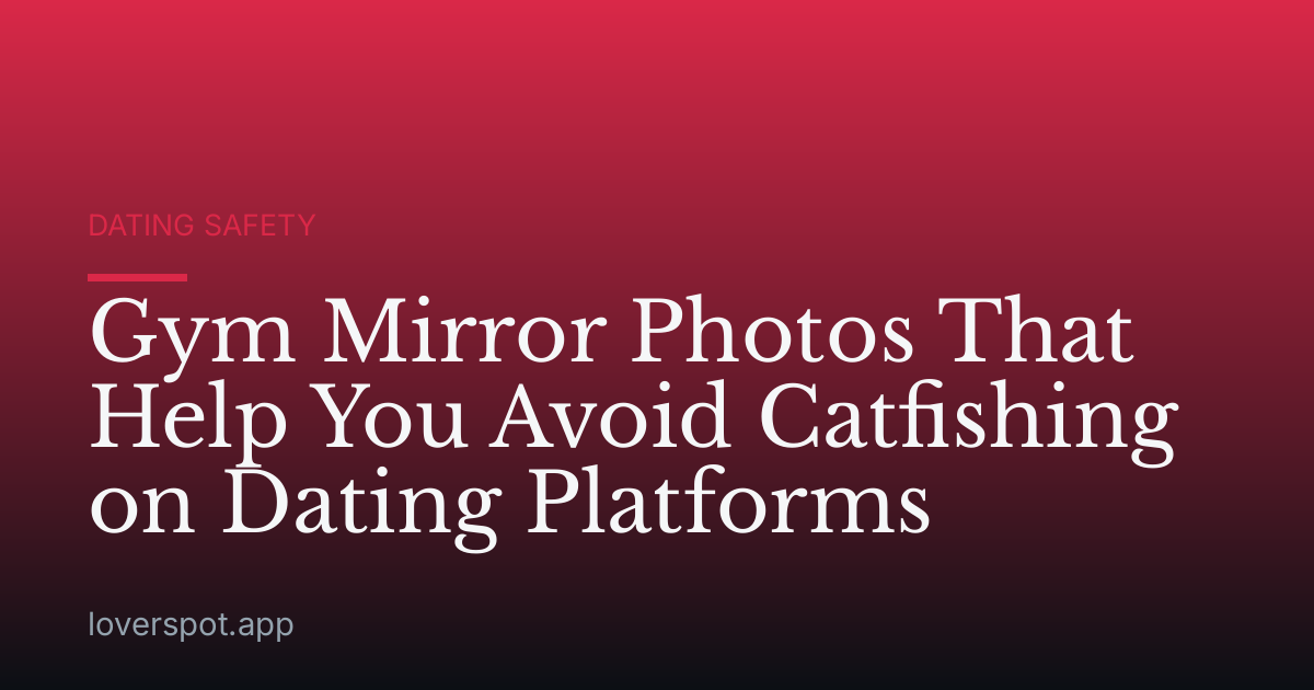 Gym Mirror Photos That Help You Avoid Catfishing on Dating Platforms