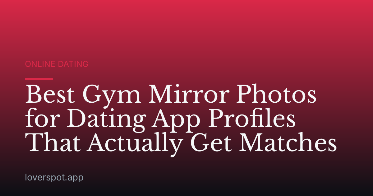 Best Gym Mirror Photos for Dating App Profiles That Actually Get Matches