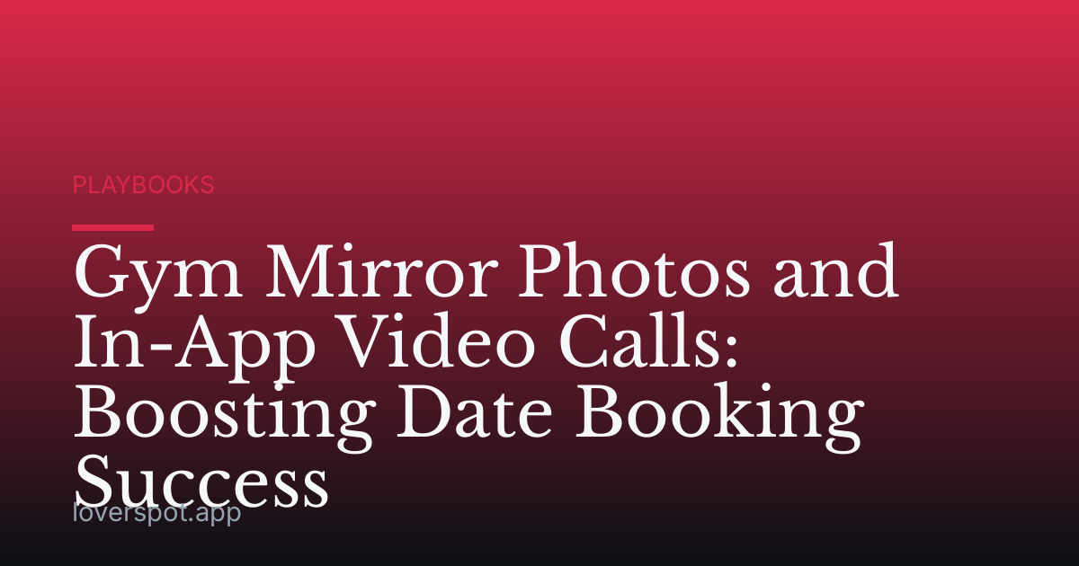 Gym Mirror Photos and In-App Video Calls: Boosting Date Booking Success