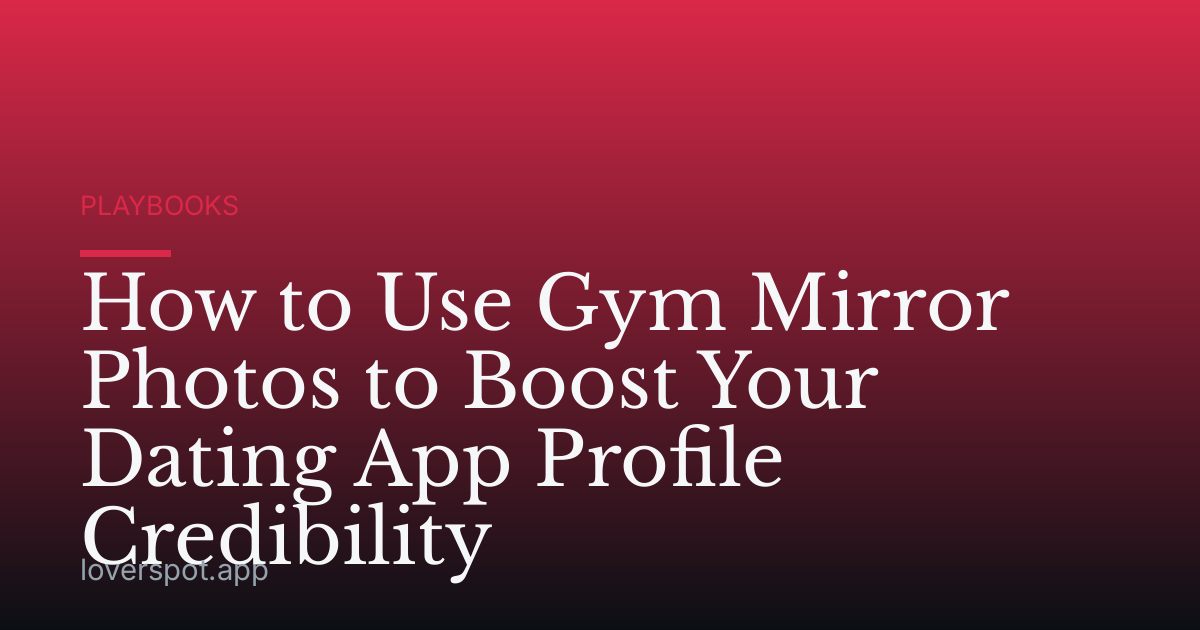 How to Use Gym Mirror Photos to Boost Your Dating App Profile Credibility