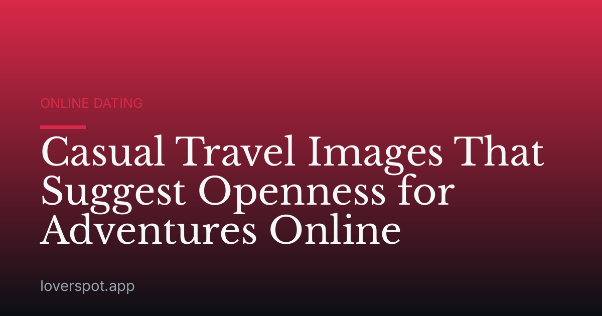 Casual Travel Images That Suggest Openness for Adventures Online