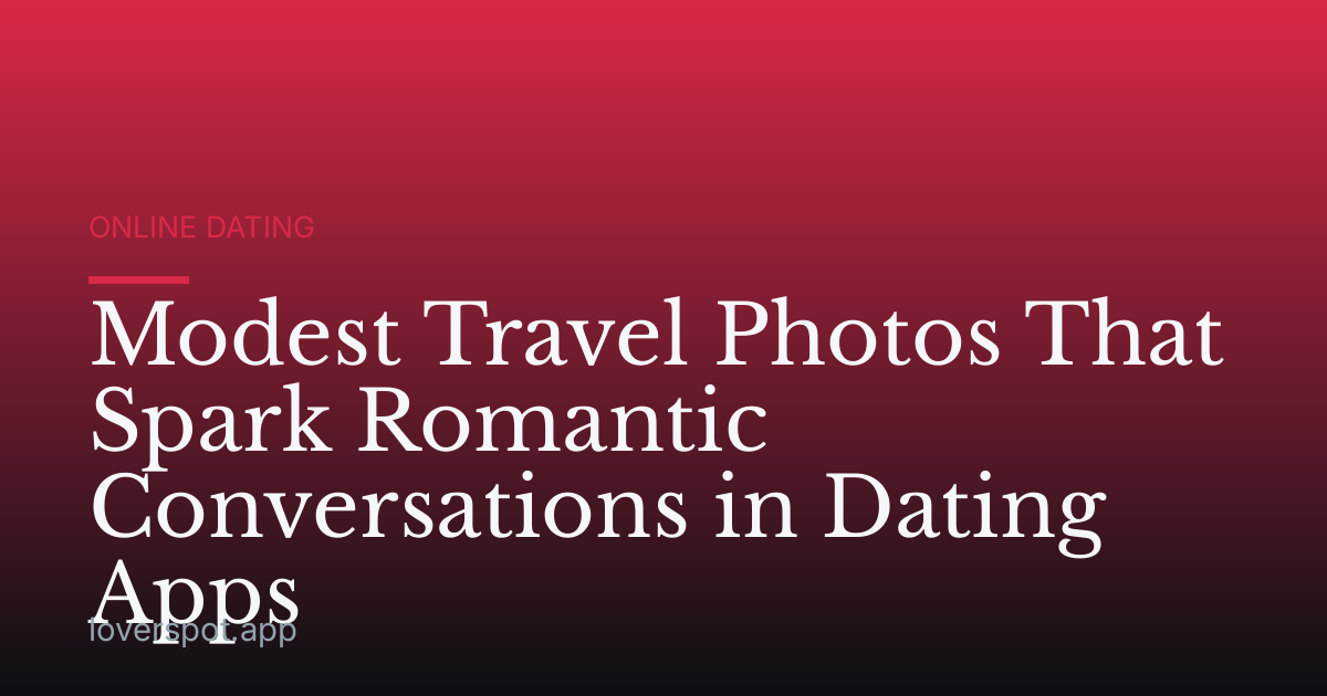 Modest Travel Photos That Spark Romantic Conversations in Dating Apps