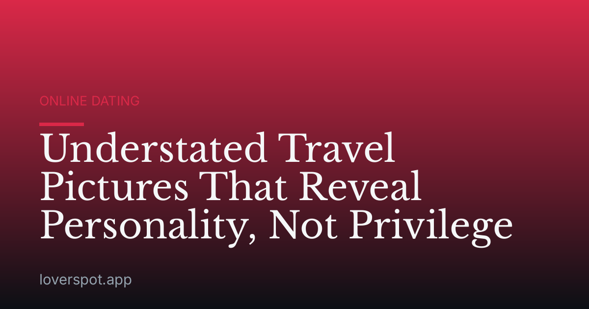 Understated Travel Pictures That Reveal Personality, Not Privilege