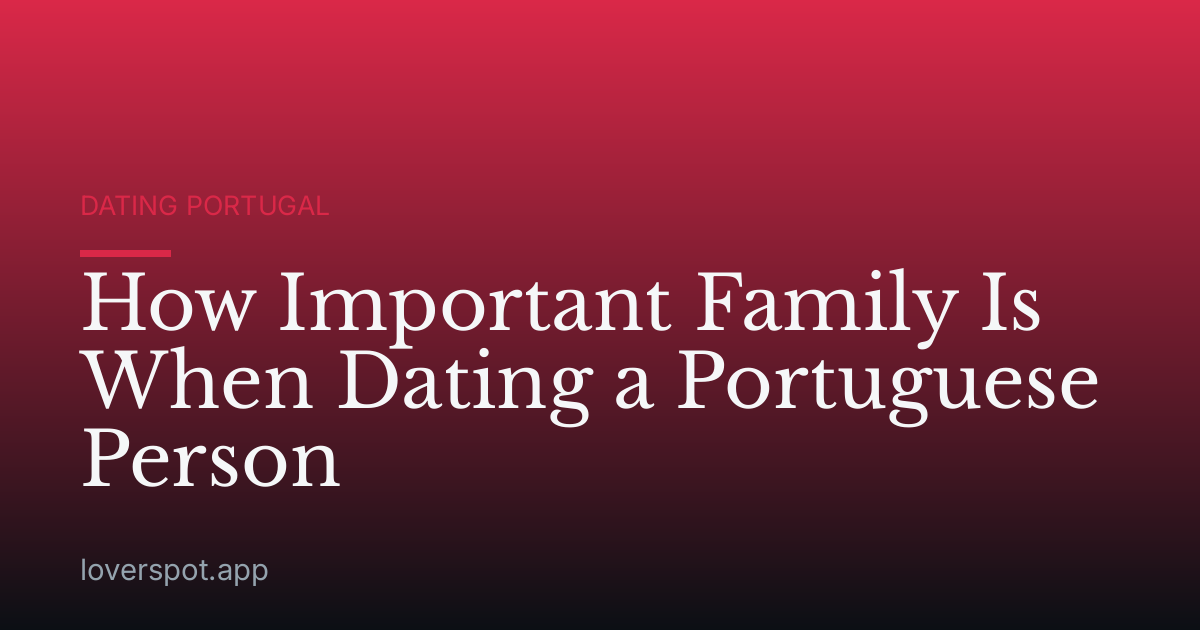 How Important Family Is When Dating a Portuguese Person