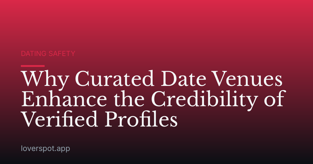 Why Curated Date Venues Enhance the Credibility of Verified Profiles