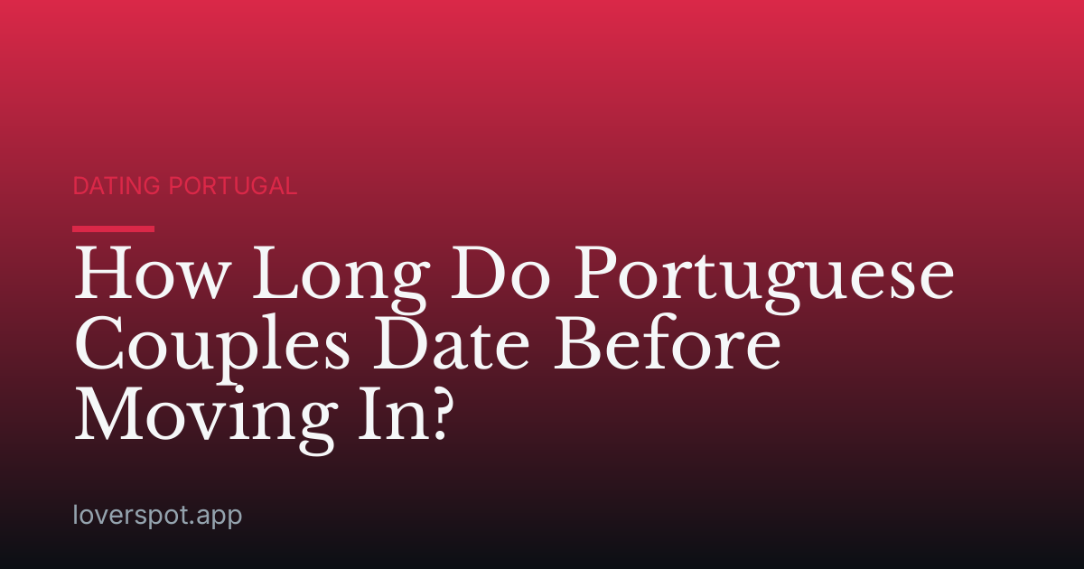 How Long Do Portuguese Couples Date Before Moving In?