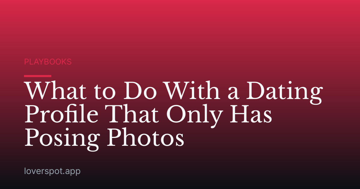 What to Do With a Dating Profile That Only Has Posing Photos