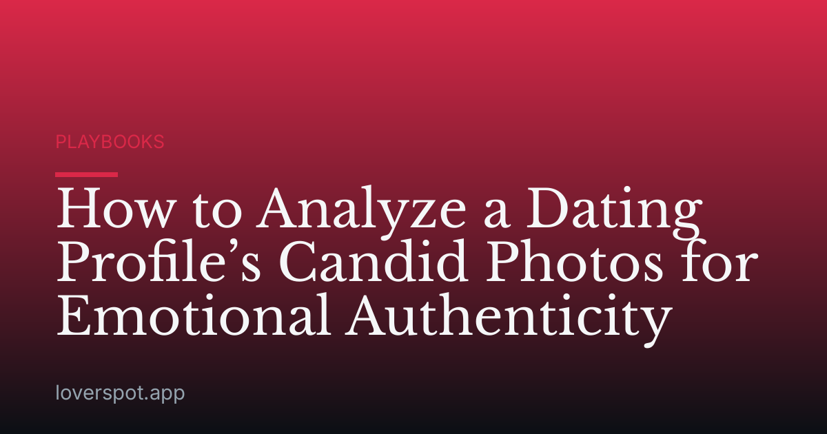 How to Analyze a Dating Profile’s Candid Photos for Emotional Authenticity