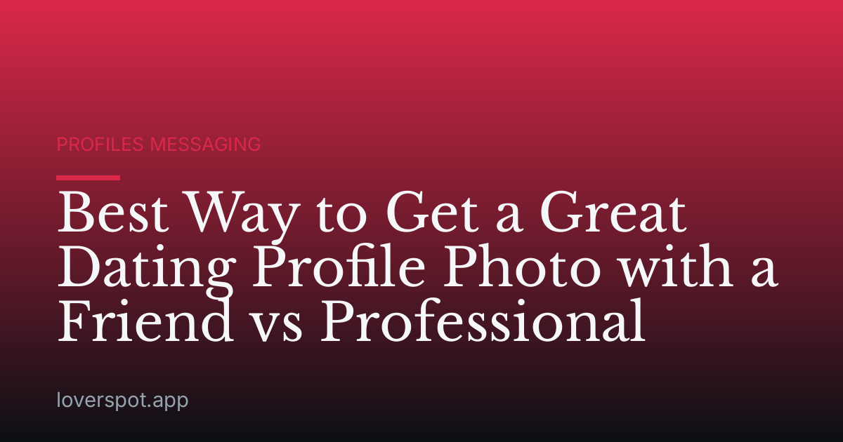 Best Way to Get a Great Dating Profile Photo with a Friend vs Professional