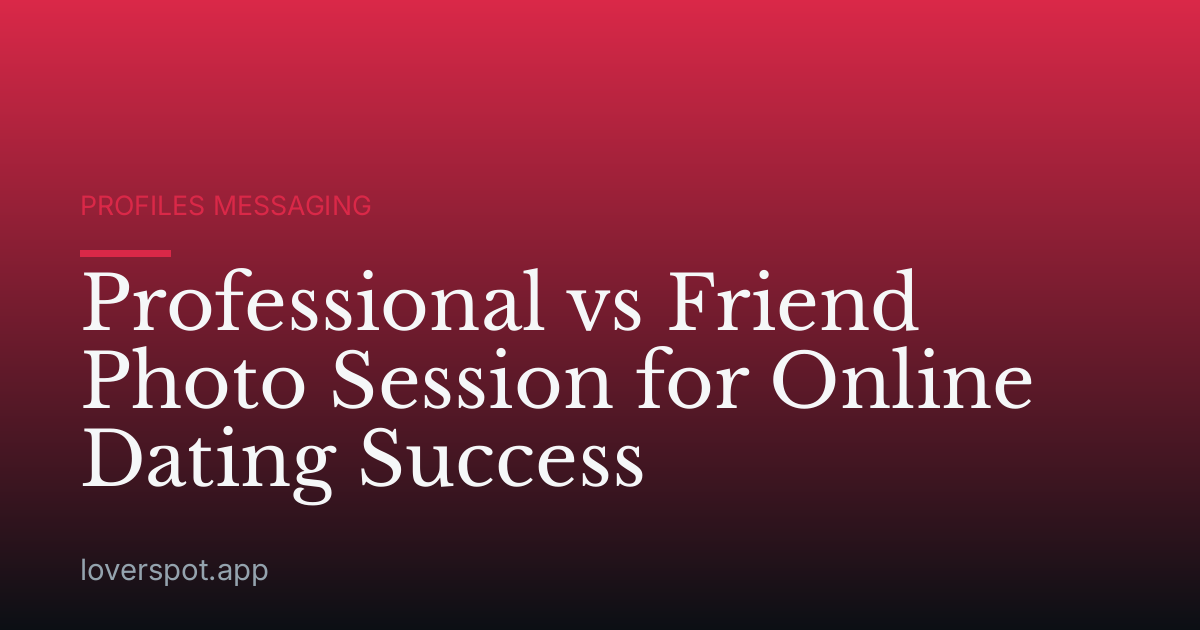 Professional vs Friend Photo Session for Online Dating Success