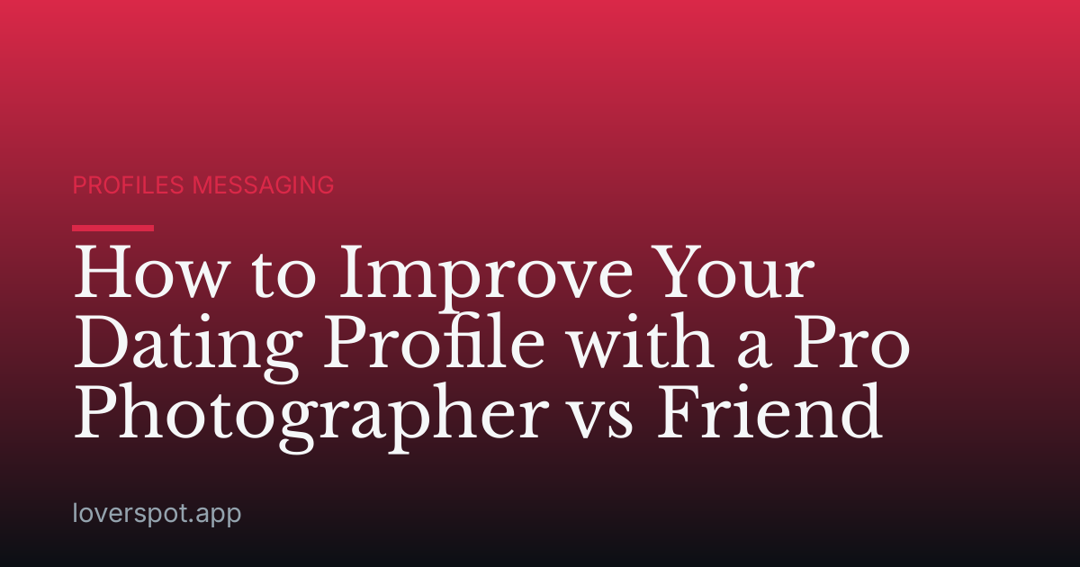 How to Improve Your Dating Profile with a Pro Photographer vs Friend