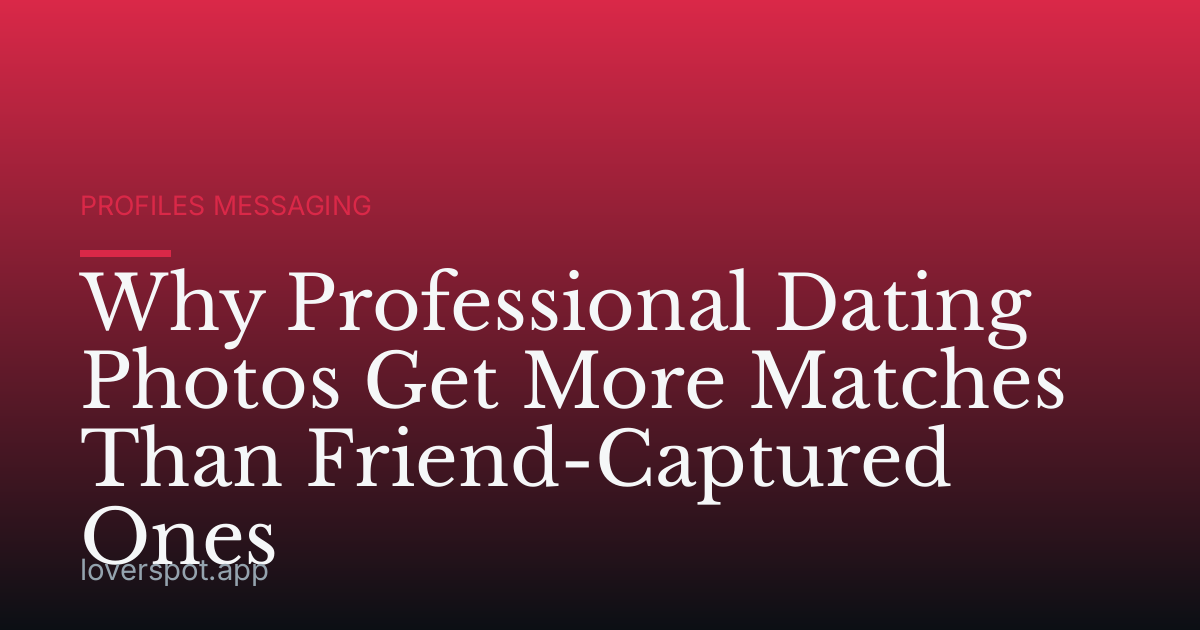 Why Professional Dating Photos Get More Matches Than Friend-Captured Ones