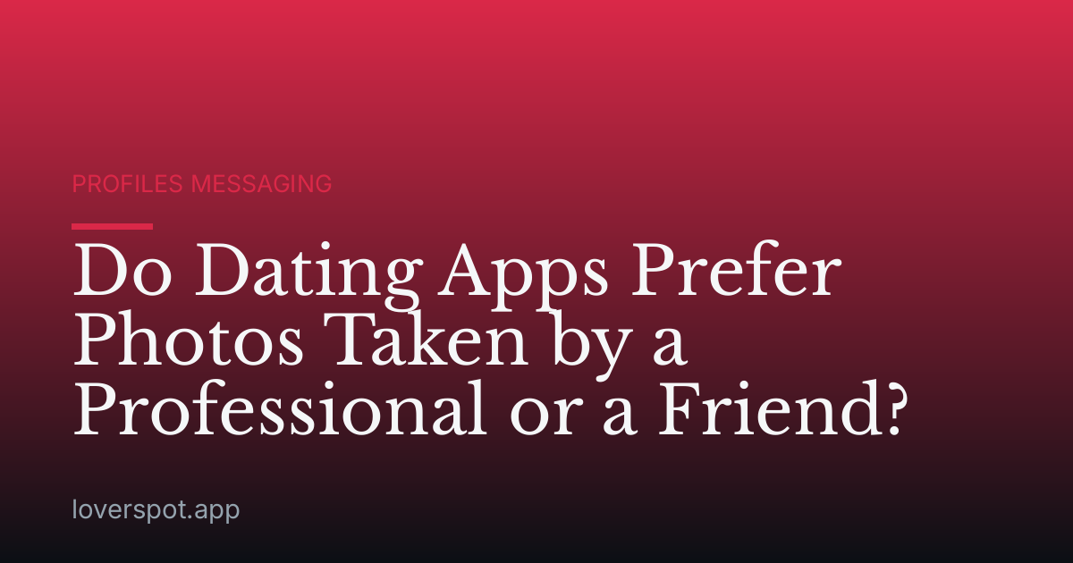 Do Dating Apps Prefer Photos Taken by a Professional or a Friend?
