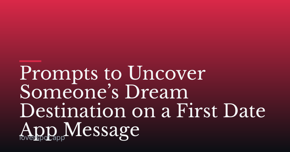 Prompts to Uncover Someone’s Dream Destination on a First Date App Message