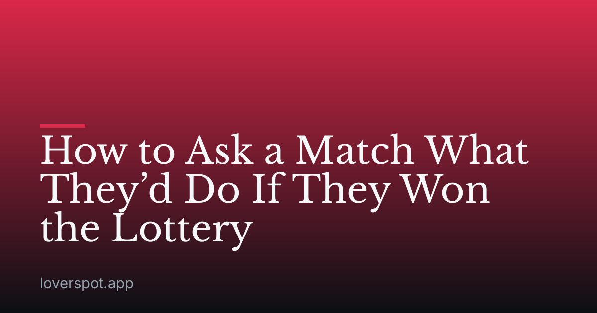 How to Ask a Match What They’d Do If They Won the Lottery