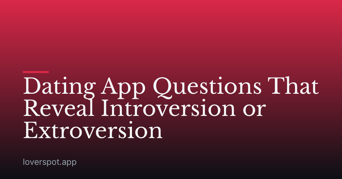 Dating App Questions That Reveal Introversion or Extroversion