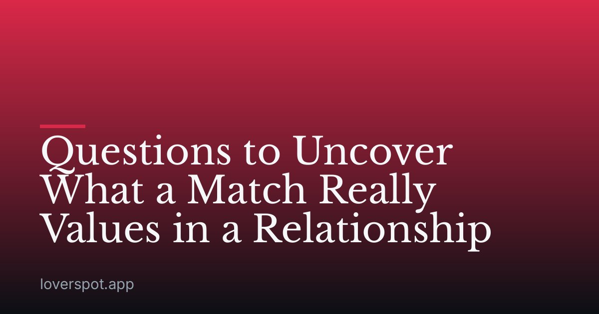 Questions to Uncover What a Match Really Values in a Relationship
