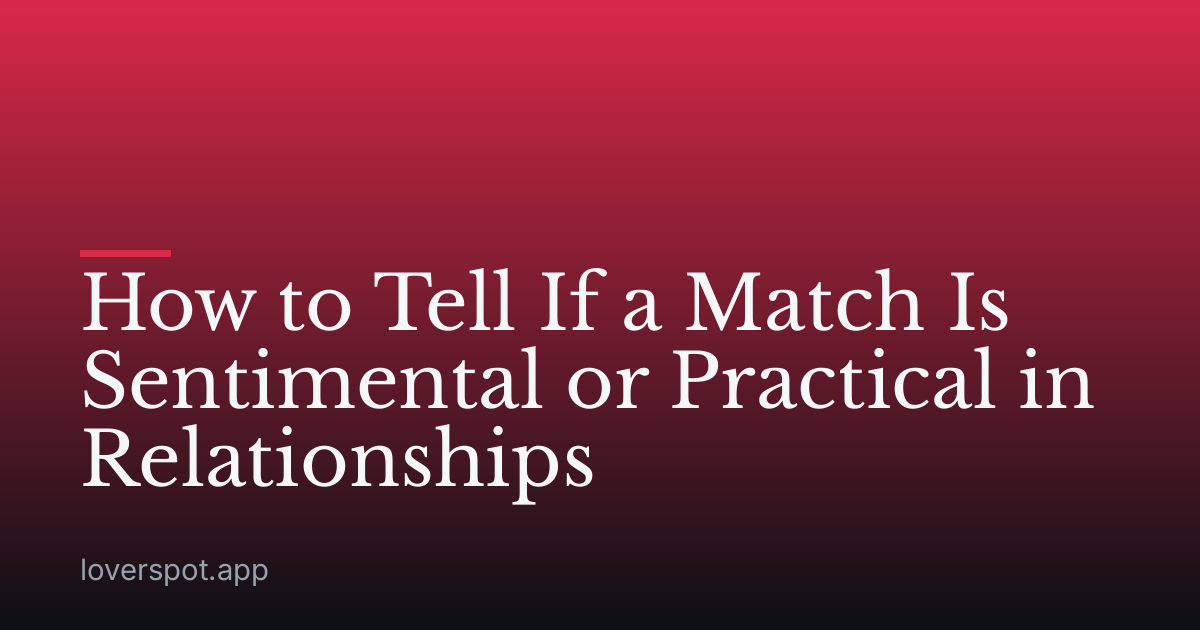 How to Tell If a Match Is Sentimental or Practical in Relationships