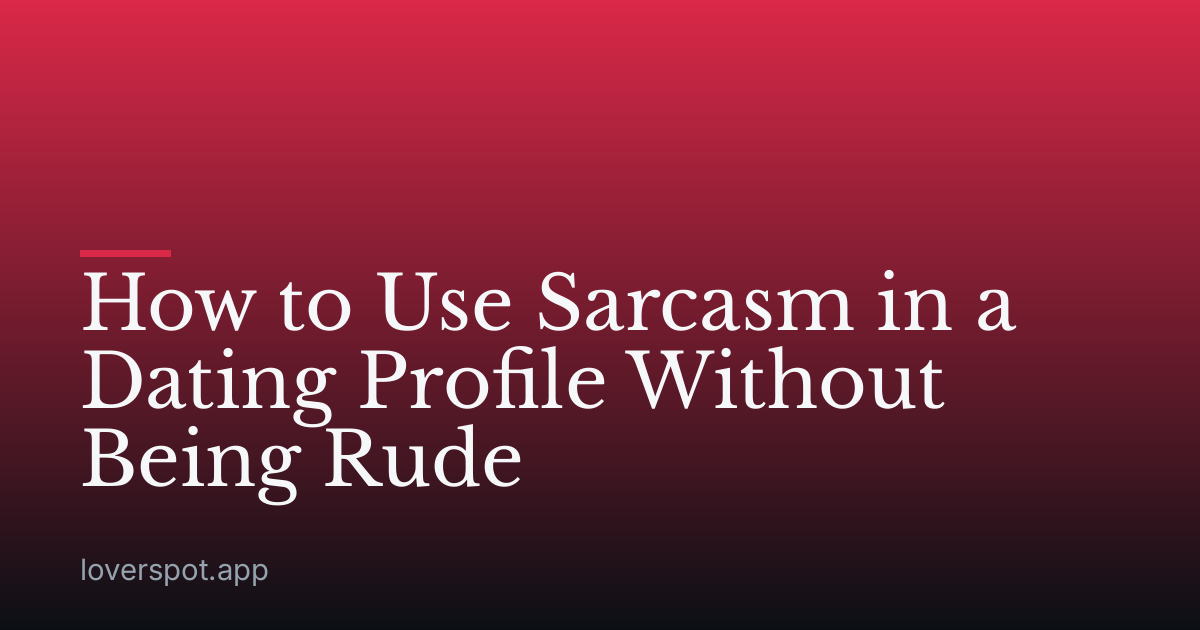 How to Use Sarcasm in a Dating Profile Without Being Rude