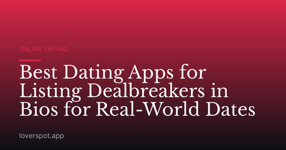 Best Dating Apps for Listing Dealbreakers in Bios for Real-World Dates