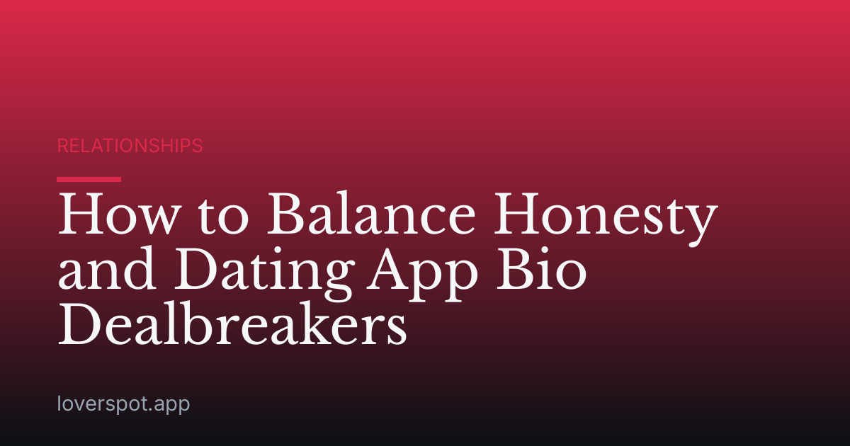 How to Balance Honesty and Dating App Bio Dealbreakers