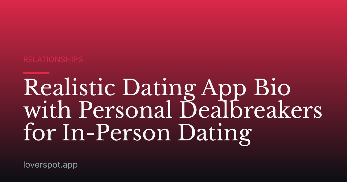 Realistic Dating App Bio with Personal Dealbreakers for In-Person Dating