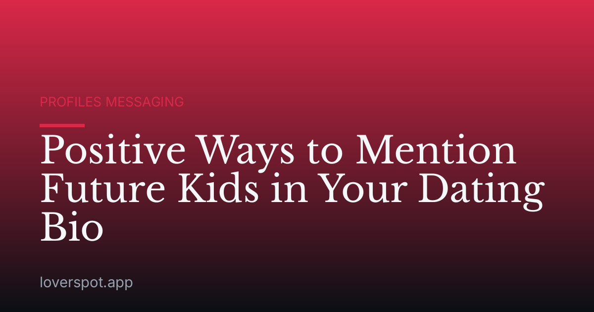 Positive Ways to Mention Future Kids in Your Dating Bio