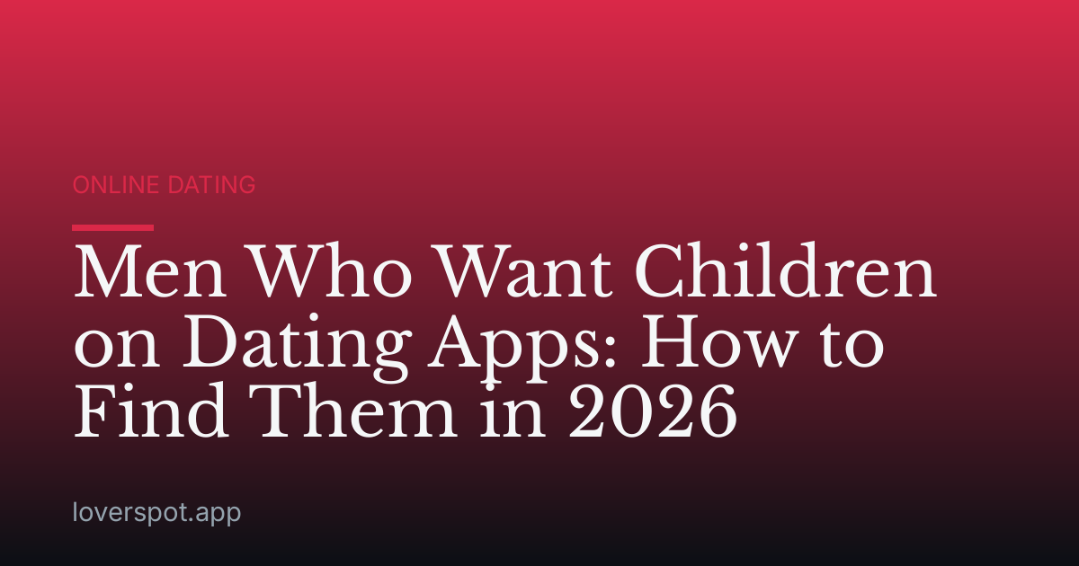 Men Who Want Children on Dating Apps: How to Find Them in 2026