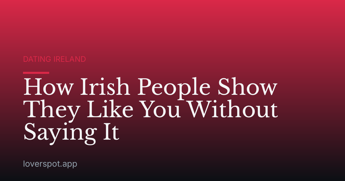How Irish People Show They Like You Without Saying It