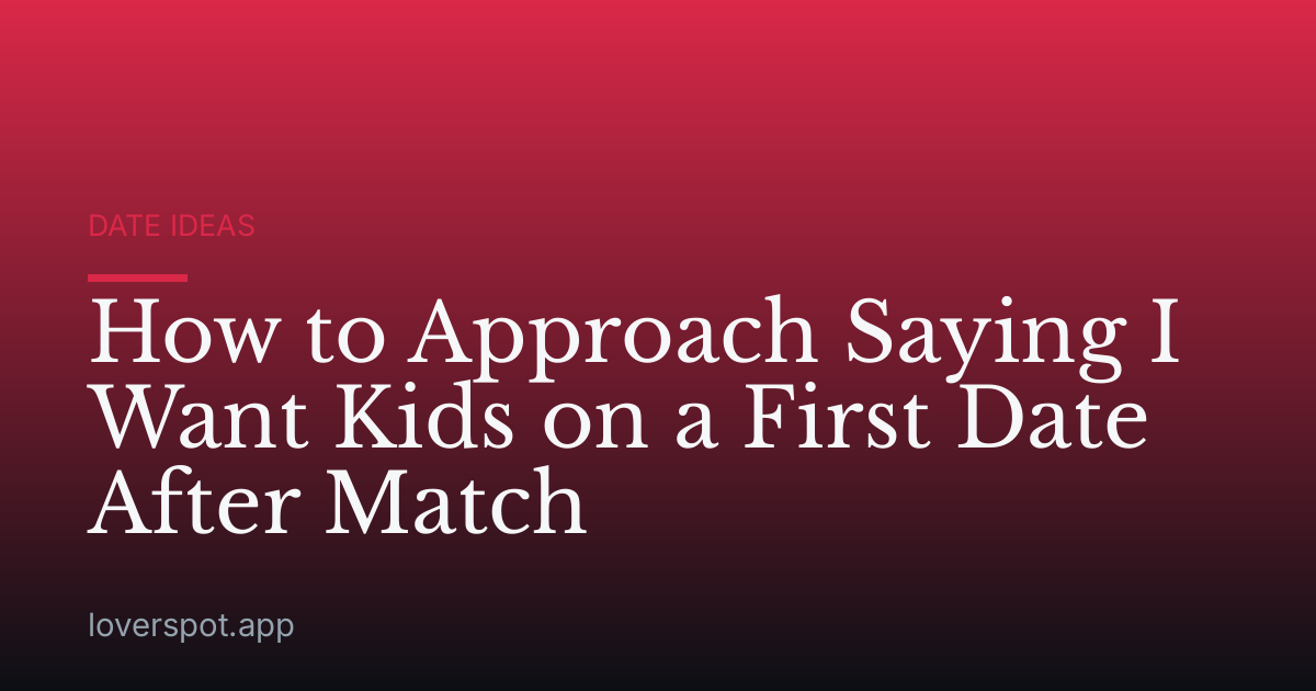 How to Approach Saying I Want Kids on a First Date After Match