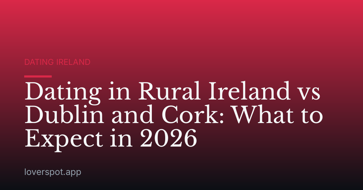 Dating in Rural Ireland vs Dublin and Cork: What to Expect in 2026