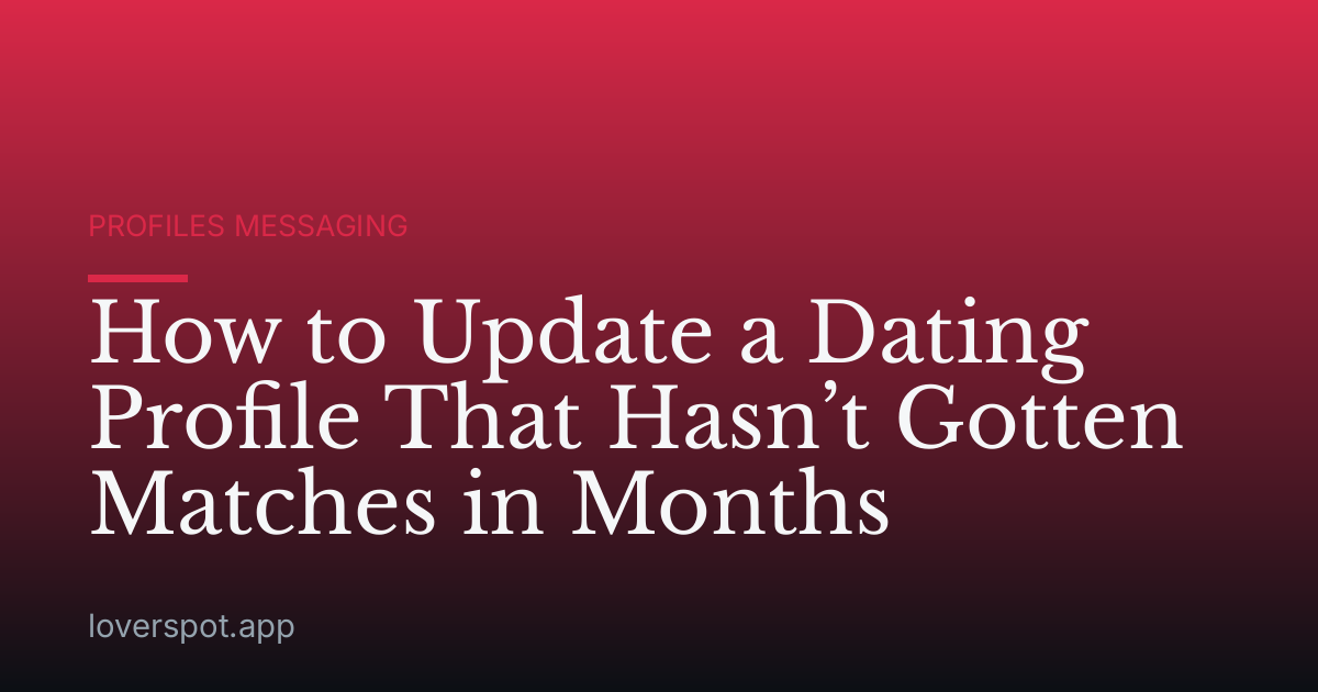 How to Update a Dating Profile That Hasn’t Gotten Matches in Months