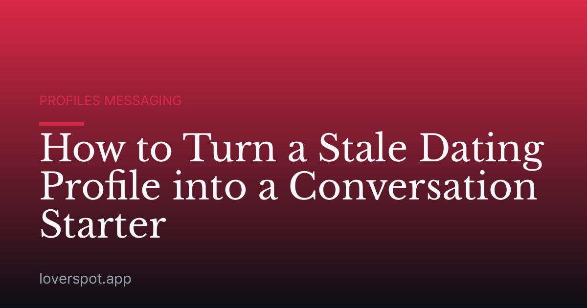 How to Turn a Stale Dating Profile into a Conversation Starter