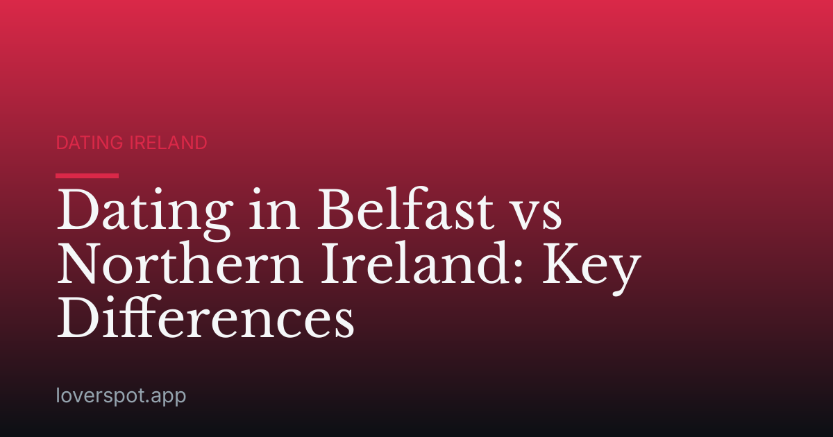 Dating in Belfast vs Northern Ireland: Key Differences