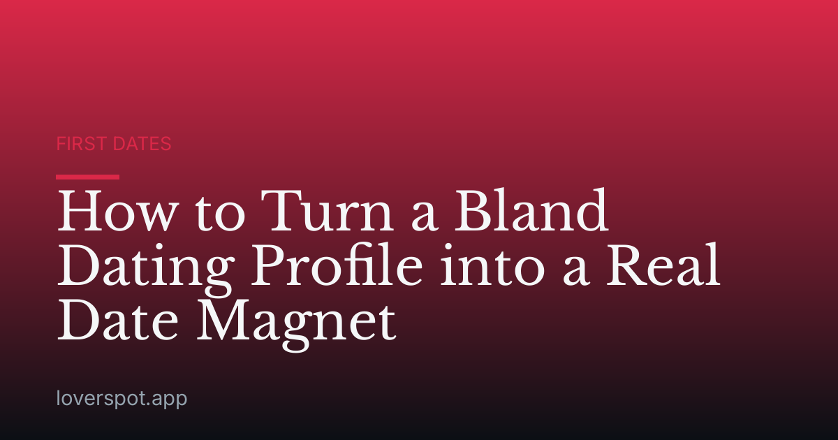 How to Turn a Bland Dating Profile into a Real Date Magnet