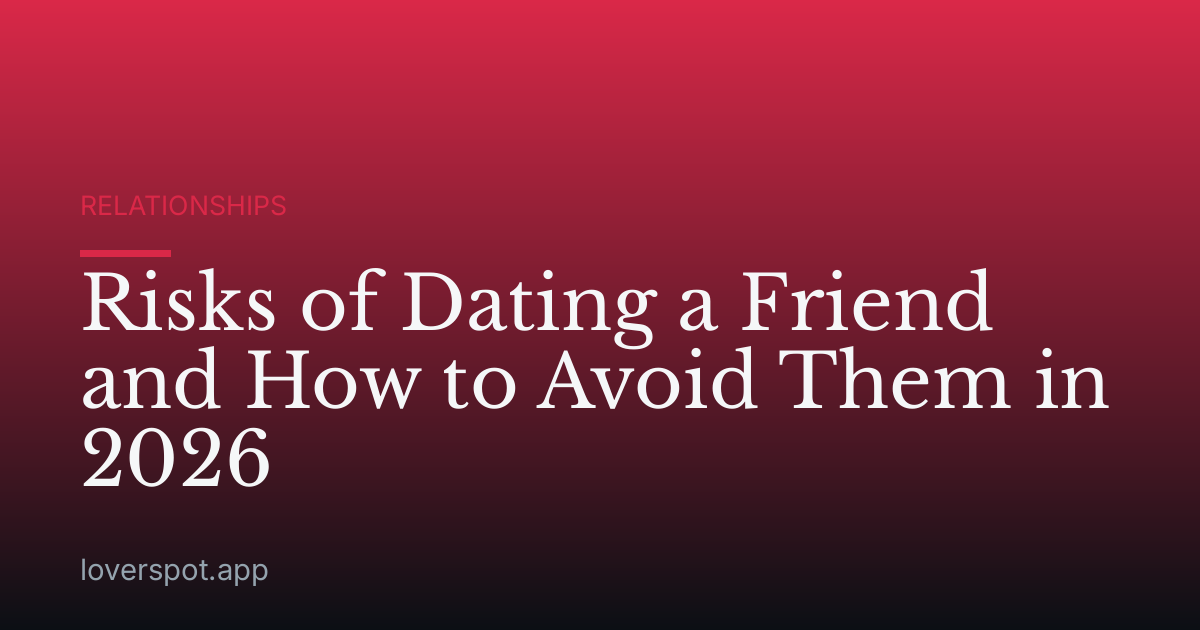 Risks of Dating a Friend and How to Avoid Them in 2026