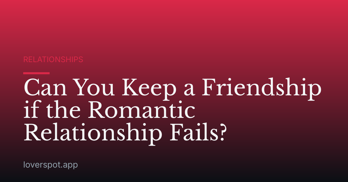 Can You Keep a Friendship if the Romantic Relationship Fails?
