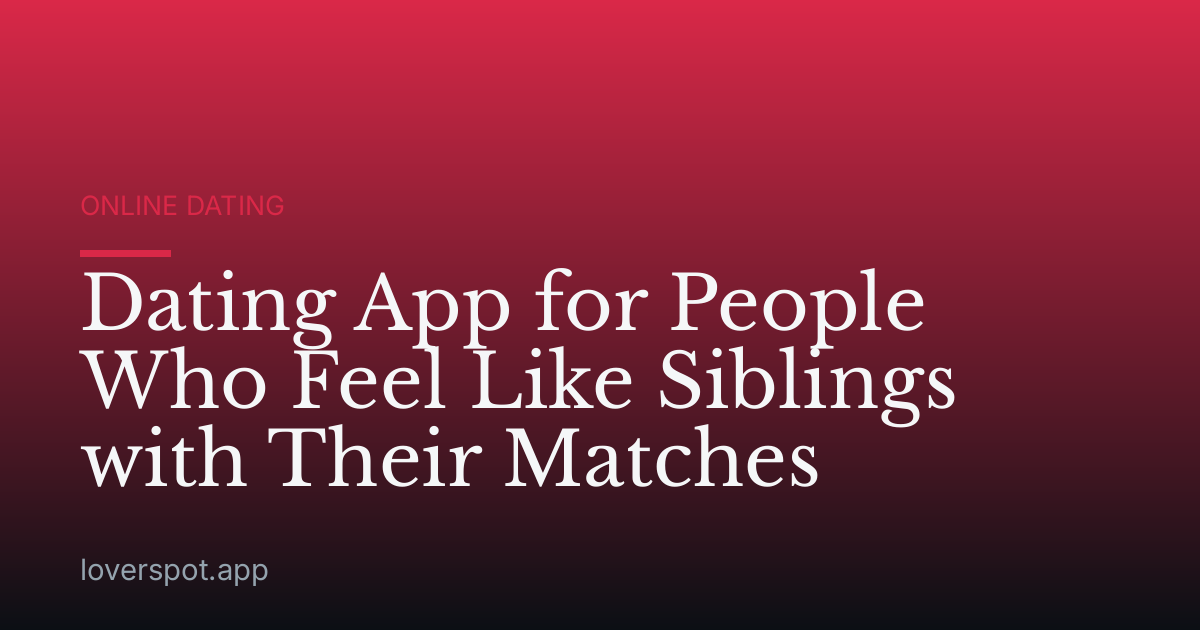 Dating App for People Who Feel Like Siblings with Their Matches