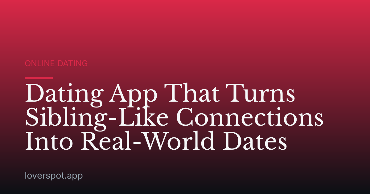 Dating App That Turns Sibling-Like Connections Into Real-World Dates
