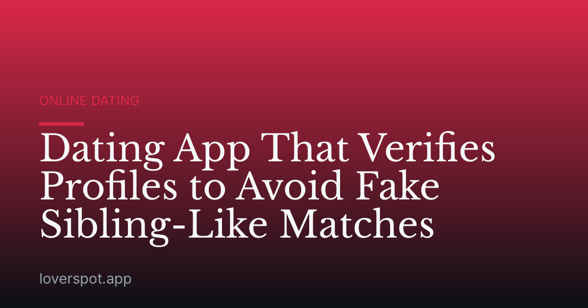 Dating App That Verifies Profiles to Avoid Fake Sibling-Like Matches