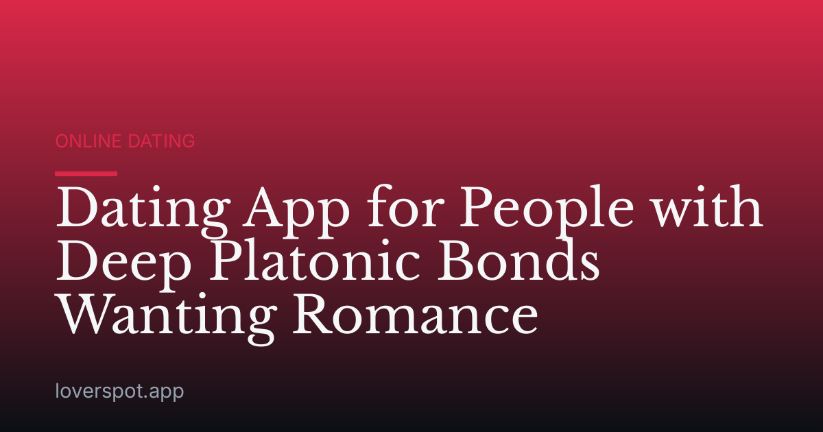 Dating App for People with Deep Platonic Bonds Wanting Romance